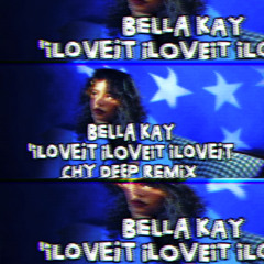 Bella Kay 'iloveitiloveitiloveit'  (chy deep remix)