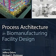 ACCESS EPUB ✓ Process Architecture in Biomanufacturing Facility Design by  Jeffery Od