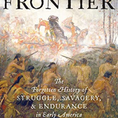[Access] PDF 💌 The First Frontier: The Forgotten History of Struggle, Savagery, and