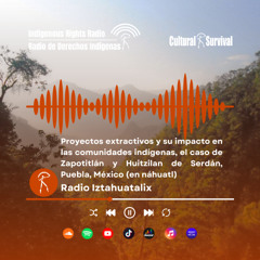 Proyectos extractivos y su impacto en las comunidades indígenas, el caso de Zapotitlán y Huitzilan de Serdán, Puebla, México (en náhuatl)