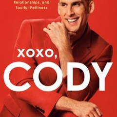 [Read] XOXO, Cody: An Opinionated Homosexual's Guide to Self-Love, Relationships, and Tactful Pettin