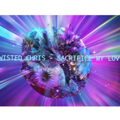 TWISTED CHRIS - SACRIFICE MY LOVE