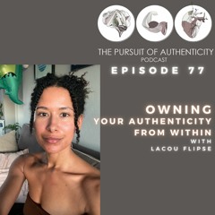 Episode 77: Owning Your Authenticity From Within with Lacou Flipse