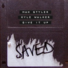 Max Styler & Kyle Walker - Give It Up [Saved]