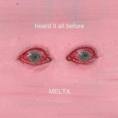 MELTX - HEARD IT ALL BEFORE