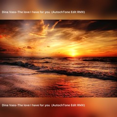 Dina Vass - The Love I Have For You (AutochTone Edit RMX)