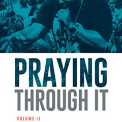 GET PDF 📥 Praying Through It, Volume II: 365 Days Worth of Prayers That Make Praying
