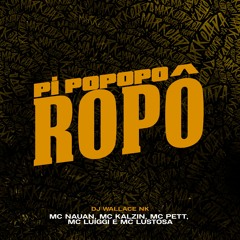 Pi Popoporopô (Remix) - DJ Wallace NK, MC Nauan, MC Kalzin, MC Pet, MC Luiggi, MC Lustosa