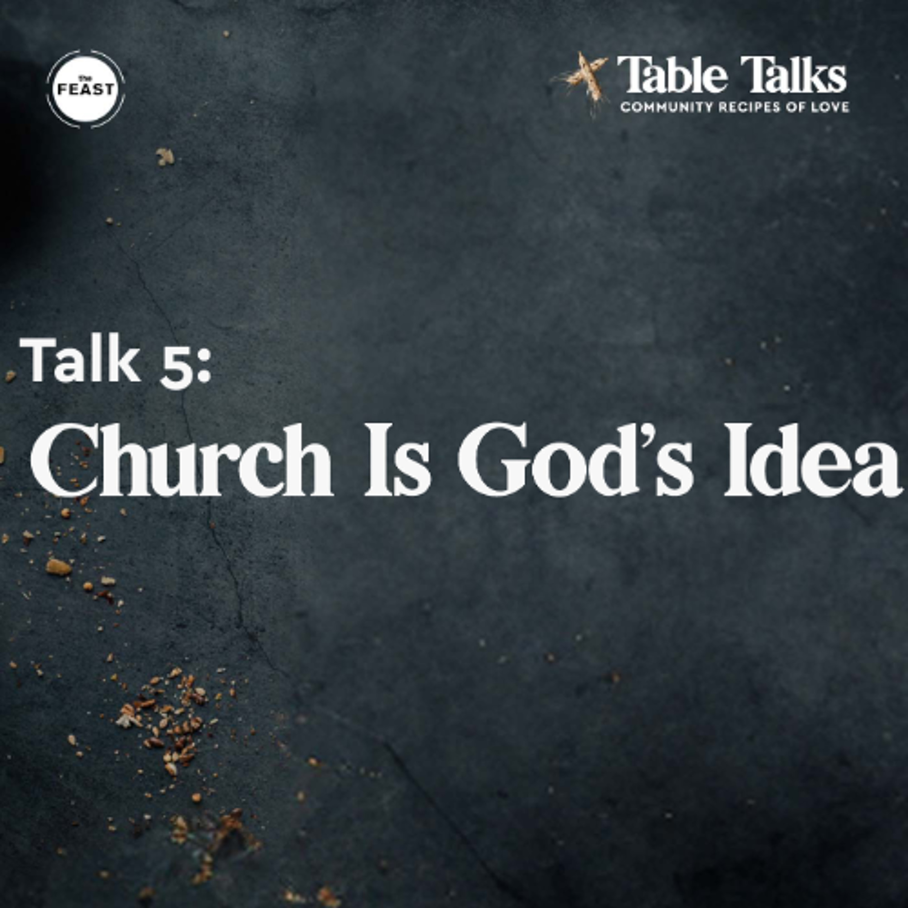 Feast Series: Table Talks | Talk 5: Church Is God's Idea