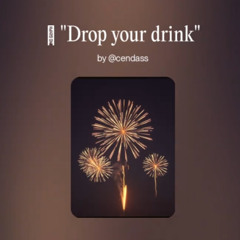 🔥 _Drop your drink_