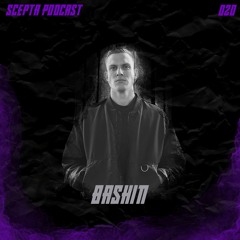 Scepta Podcast 020 | Bashin
