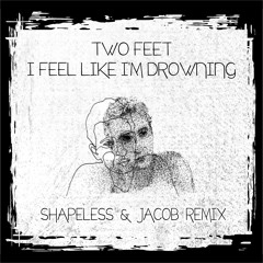 Two Feet - I Fell Like I'm Drowning (Shapeless & Jacob Remix) Free Download