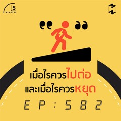 5 Minutes EP 582 เมื่อไรควรไปต่อและเมื่อไรควรหยุด