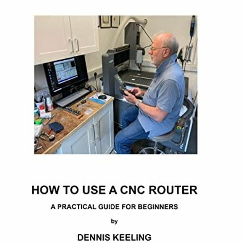 [Free] PDF 📂 How to use a CNC Router: A practical guide for beginners by  Dennis Kee