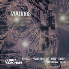 IDND3 - Knocking At Your Door (Original Mix) (MAU008) (Shady SideChain Label) FREE DL