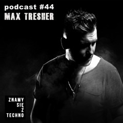 [Znamy się z Techno Podcast #44] Max Tresher