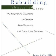 [PDF] Read Rebuilding Shattered Lives: The Responsible Treatment of Complex Post-Traumatic and Disso