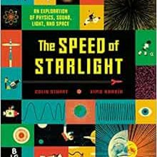 [Download] PDF 💝 The Speed of Starlight: An Exploration of Physics, Sound, Light, an