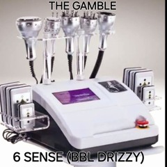 THE GAMBLE- 6 Sense (BBL DRIZZY)