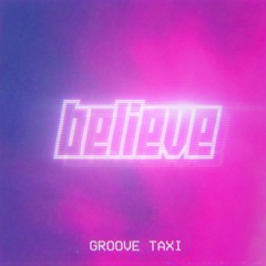 Groove Taxi - Believe (FREE DL)