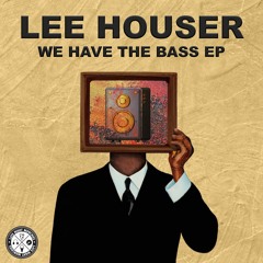 Lee Houser - We Have The Bass (Original Mix)