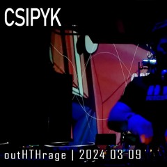 Csipyk - outHTHrage @ Arzenál (2024.03.09.)