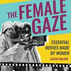GET PDF 💛 The Female Gaze: Essential Movies Made by Women (Alicia Malone’s Movie His