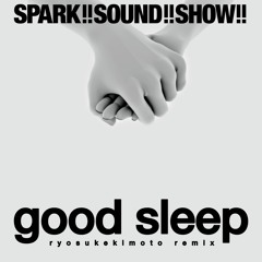 SPARK!!SOUND!!SHOW!! - good sleep (ryosukekimoto remix)