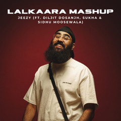 LALKAARA MASHUP - JEEZY (ft. Diljit Dosanjh, Sidhu Moosewala, & Sukha)