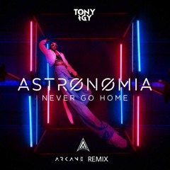 Tony IGY - Astronomia (Never Go Home) Arcane REMIX