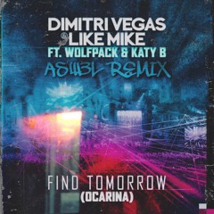 Dimitri Vegas & Like Mike ft. Wolfpack & Katy B - Find Tomorrow (Ocarina) (ASW3L REMIX)
