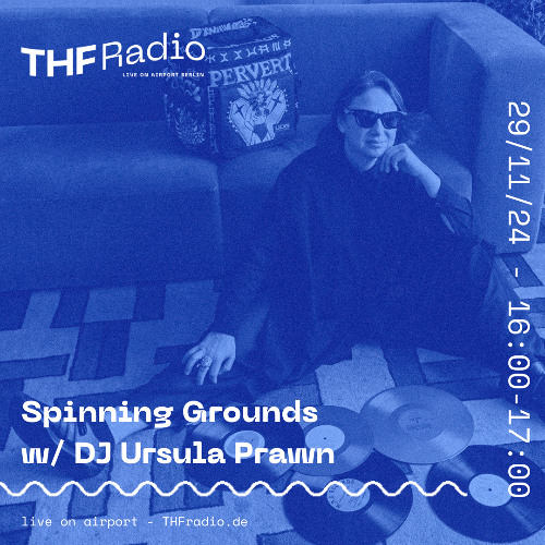 Spinning Grounds I w/ Ursula Prawn @ THF Radio, 29/11/24