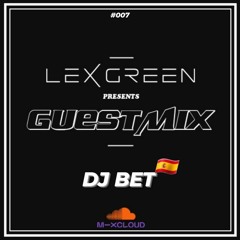 LEX GREEN presents GUESTMIX #007 - DJ BET (ES)