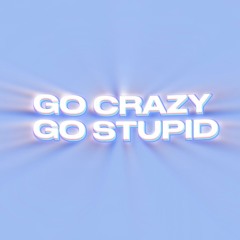 Go Crazy Go Stupid