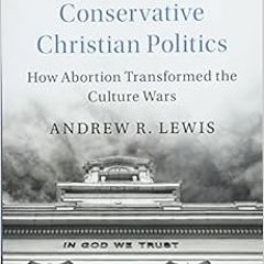 View PDF The Rights Turn in Conservative Christian Politics: How Abortion Transformed the Culture Wa