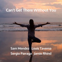 Can't Get There Without You - Sam Mendez / Louis Taverna / Sergio Parraga / Jamie Rhind
