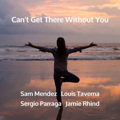 Can't Get There Without You - Sam Mendez / Louis Taverna / Sergio Parraga / Jamie Rhind