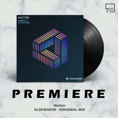 PREMIERE: Matter - Elsewhere (Original Mix) [MEANWHILE RECORDINGS]