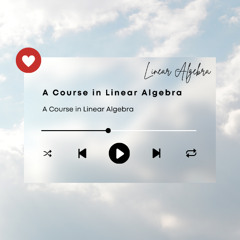 A Course in Linear Algebra - Podcast