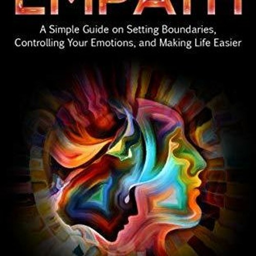 [Read] Online The Empowered Empath: A Simple Guide on Setting Boundaries, Controlling Your Emot