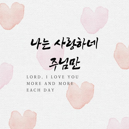 나는 사랑하네 주님만 Lord, I love you more and more each day