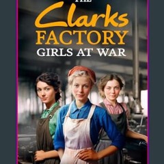 Ebook PDF  📖 The Clarks Factory Girls at War: The first in a BRAND NEW emotional wartime saga seri