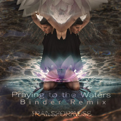 Praying for the Waters - (Binder Remix)