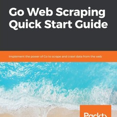 [DOWNLOAD] Go Web Scraping Quick Start Guide: Implement the power