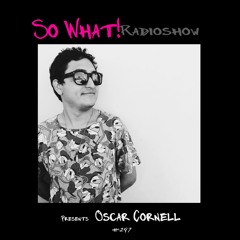 So What Radioshow 297/Oscar Cornell