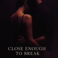 Close Enough to Break