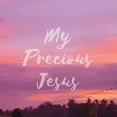 My Precious Jesus - CG, RA, RC