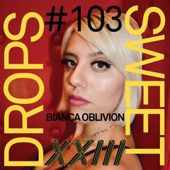 sweetdrops #103 w/ Bianca Oblivion
