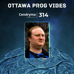 Ottawa Prog Vibes 314 – Cendryma (Oregon, U.S.A.)