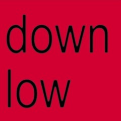 DOWN LOW